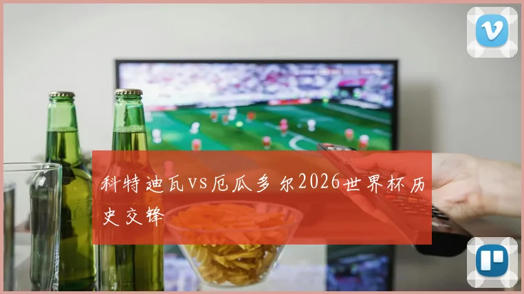 科特迪瓦vs厄瓜多尔2026世界杯历史交锋