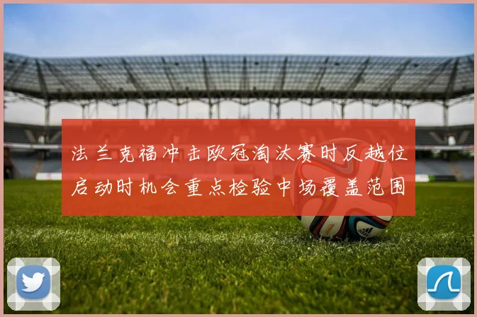 法兰克福冲击欧冠淘汰赛时反越位启动时机会重点检验中场覆盖范围