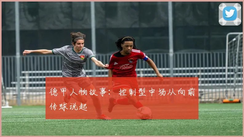 德甲人物故事:控制型中场从向前传球说起