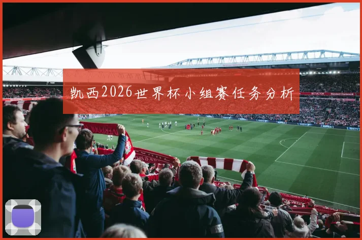 凯西2026世界杯小组赛任务分析